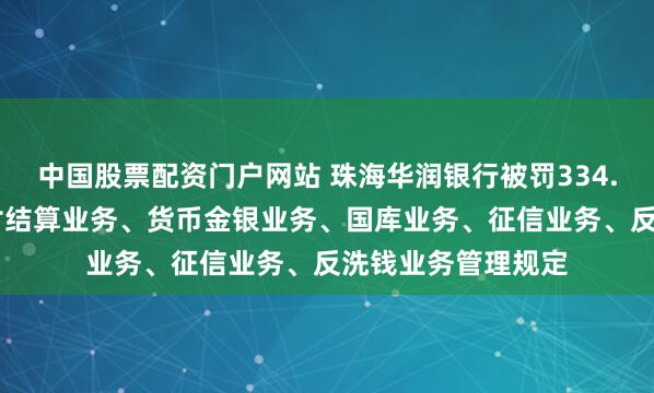中国股票配资门户网站 珠海华润银行被罚334.75万元：违反支付结算业务、货币金银业务、国库业务、征信业务、反洗钱业务管理规定