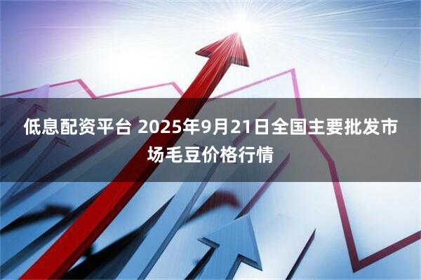 低息配资平台 2025年9月21日全国主要批发市场毛豆价格行情