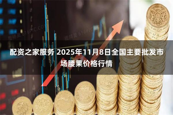 配资之家服务 2025年11月8日全国主要批发市场腰果价格行情