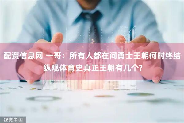 配资信息网 一哥：所有人都在问勇士王朝何时终结 纵观体育史真正王朝有几个?